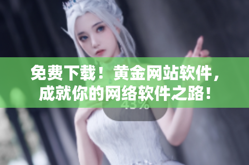 免费下载！黄金网站软件，成就你的网络软件之路！