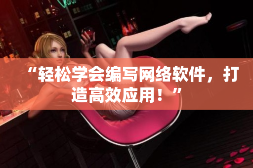 “轻松学会编写网络软件，打造高效应用！”