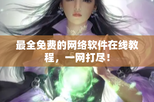 最全免费的网络软件在线教程，一网打尽！