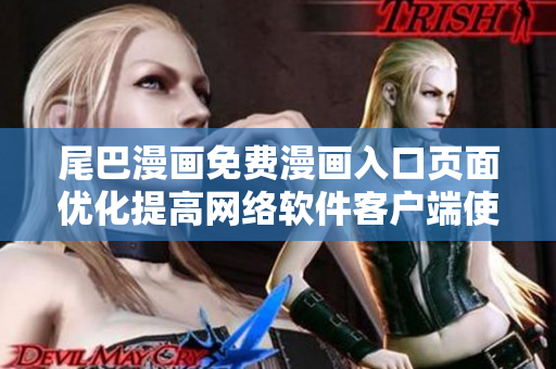 尾巴漫画免费漫画入口页面优化提高网络软件客户端使用体验