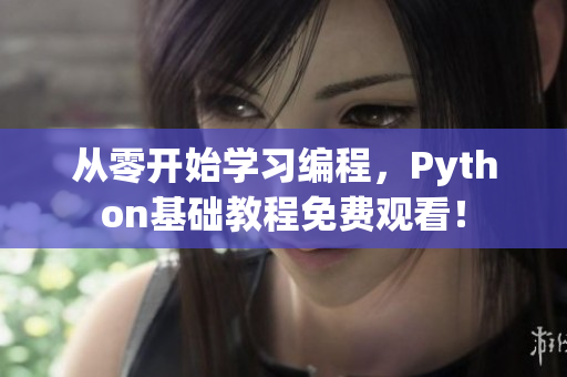 从零开始学习编程，Python基础教程免费观看！