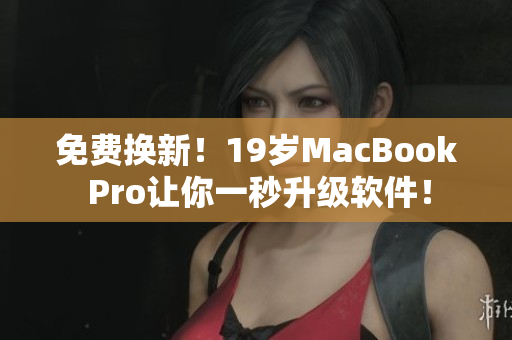 免费换新！19岁MacBook Pro让你一秒升级软件！