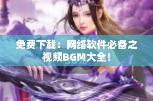 免费下载：网络软件必备之视频BGM大全！