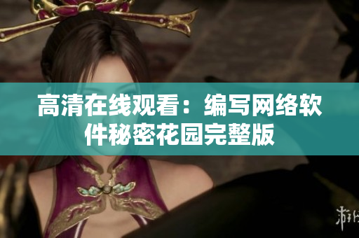 高清在线观看：编写网络软件秘密花园完整版