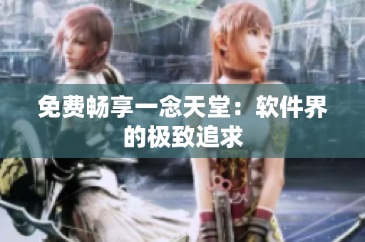 免费畅享一念天堂：软件界的极致追求