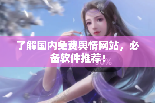 了解国内免费舆情网站，必备软件推荐！