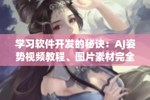 学习软件开发的秘诀：AJ姿势视频教程、图片素材完全攻略！