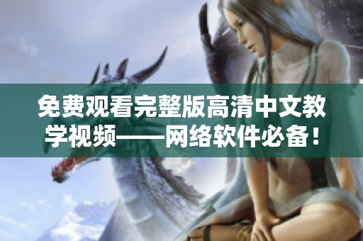 免费观看完整版高清中文教学视频——网络软件必备！
