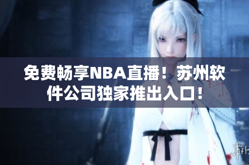 免费畅享NBA直播！苏州软件公司独家推出入口！
