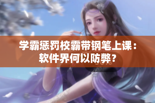 学霸惩罚校霸带钢笔上课：软件界何以防弊？
