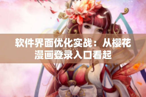 软件界面优化实战：从樱花漫画登录入口看起