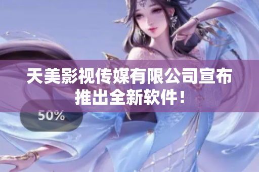天美影视传媒有限公司宣布推出全新软件！