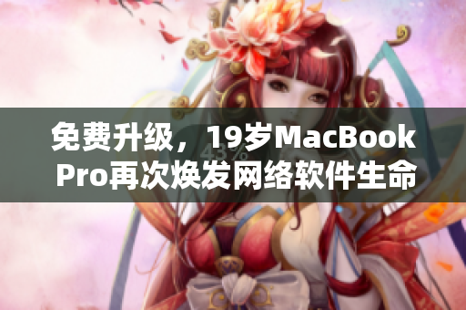 免费升级，19岁MacBook Pro再次焕发网络软件生命力