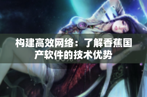 构建高效网络：了解香蕉国产软件的技术优势