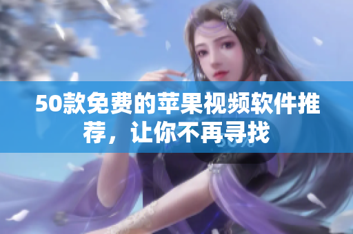 50款免费的苹果视频软件推荐，让你不再寻找