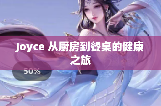 Joyce 从厨房到餐桌的健康之旅