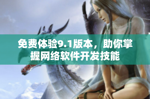 免费体验9.1版本，助你掌握网络软件开发技能