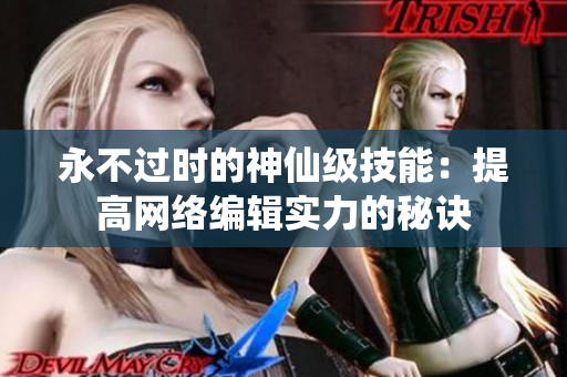 永不过时的神仙级技能：提高网络编辑实力的秘诀