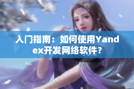 入门指南：如何使用Yandex开发网络软件？