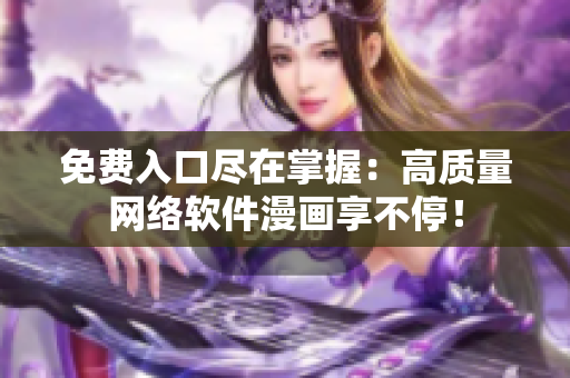 免费入口尽在掌握：高质量网络软件漫画享不停！