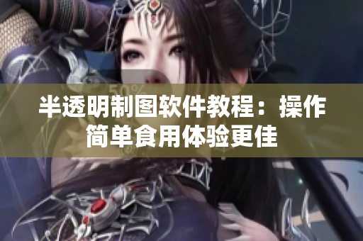 半透明制图软件教程：操作简单食用体验更佳