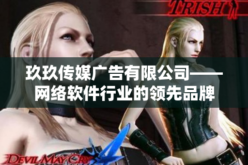 玖玖传媒广告有限公司——网络软件行业的领先品牌