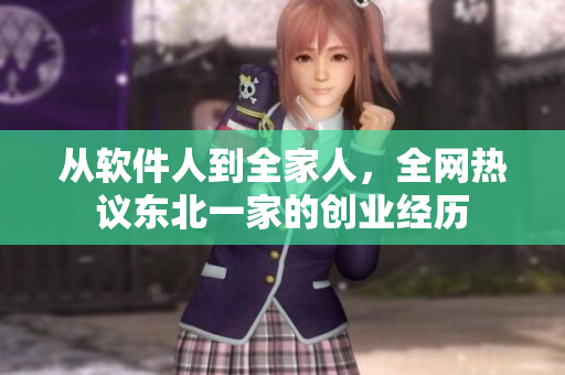 从软件人到全家人，全网热议东北一家的创业经历