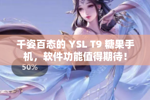 千姿百态的 YSL T9 糖果手机，软件功能值得期待！