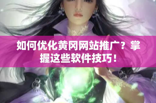 如何优化黄冈网站推广？掌握这些软件技巧！