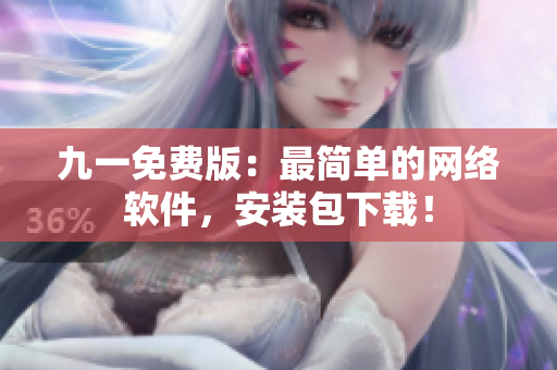 九一免费版：最简单的网络软件，安装包下载！