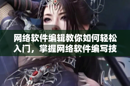 网络软件编辑教你如何轻松入门，掌握网络软件编写技巧