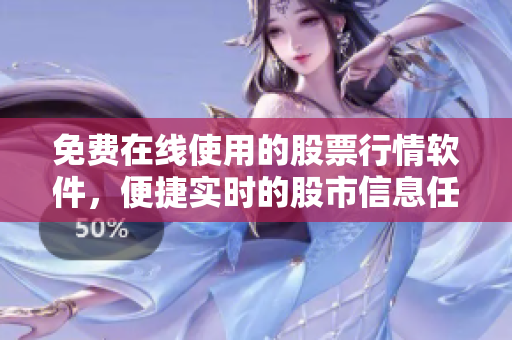 免费在线使用的股票行情软件，便捷实时的股市信息任你观看