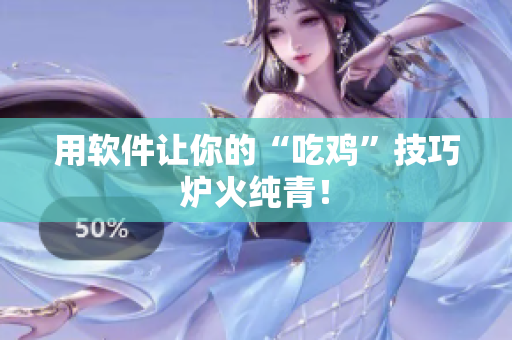 用软件让你的“吃鸡”技巧炉火纯青！