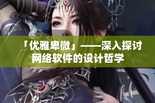 「优雅卑微」——深入探讨网络软件的设计哲学