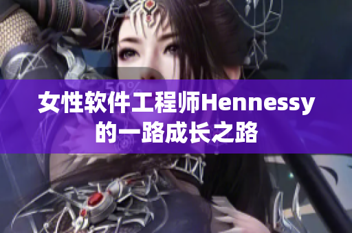 女性软件工程师Hennessy的一路成长之路