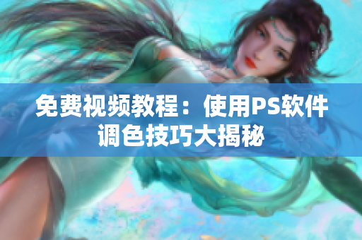 免费视频教程：使用PS软件调色技巧大揭秘