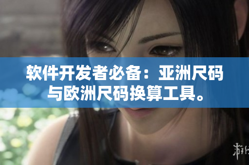 软件开发者必备：亚洲尺码与欧洲尺码换算工具。