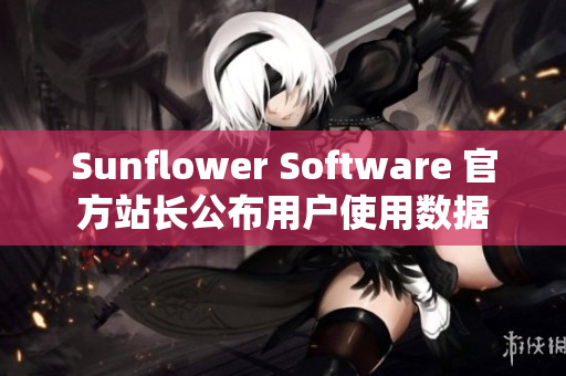 Sunflower Software 官方站长公布用户使用数据