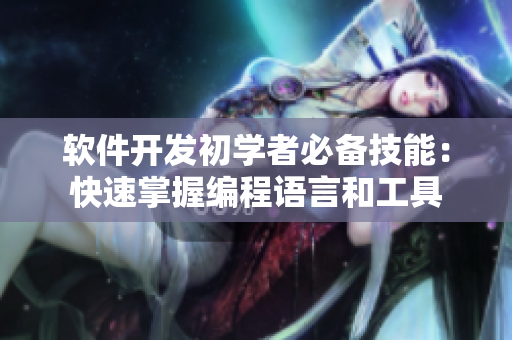 软件开发初学者必备技能：快速掌握编程语言和工具