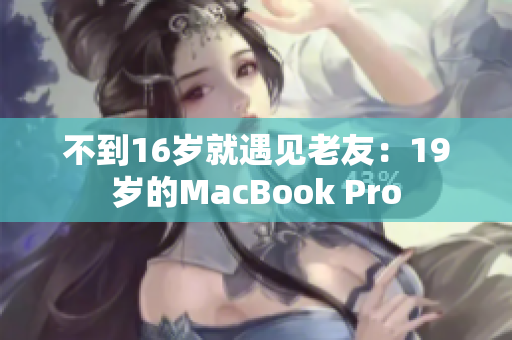 不到16岁就遇见老友：19岁的MacBook Pro