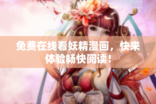 免费在线看妖精漫画，快来体验畅快阅读！