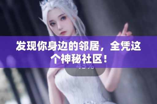 发现你身边的邻居，全凭这个神秘社区！