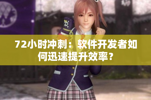 72小时冲刺：软件开发者如何迅速提升效率？
