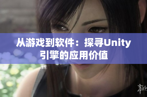 从游戏到软件：探寻Unity引擎的应用价值