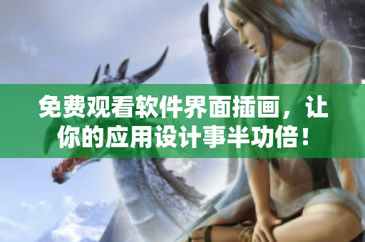 免费观看软件界面插画，让你的应用设计事半功倍！