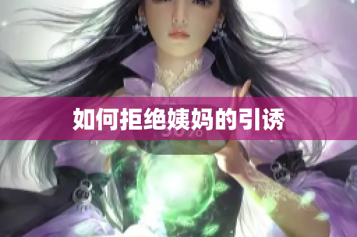 如何拒绝姨妈的引诱