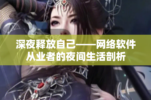 深夜释放自己——网络软件从业者的夜间生活剖析