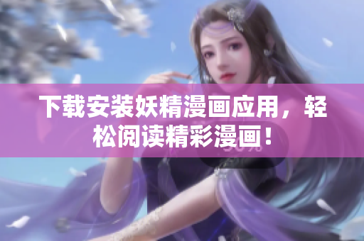 下载安装妖精漫画应用，轻松阅读精彩漫画！