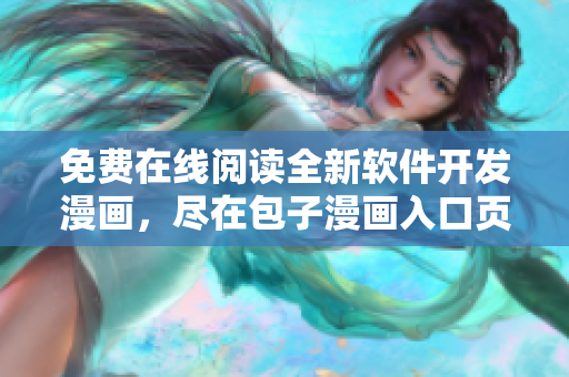 免费在线阅读全新软件开发漫画，尽在包子漫画入口页