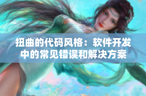 扭曲的代码风格：软件开发中的常见错误和解决方案
